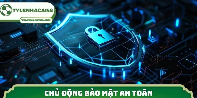 Chủ động bảo mật an toàn